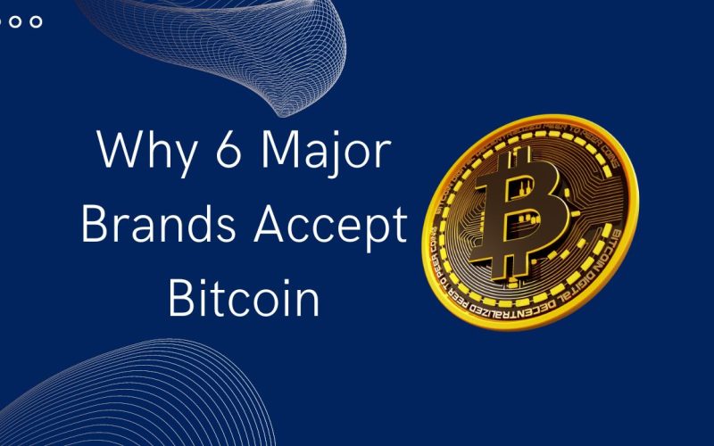 Why 6 Major Brands Accept Bitcoin